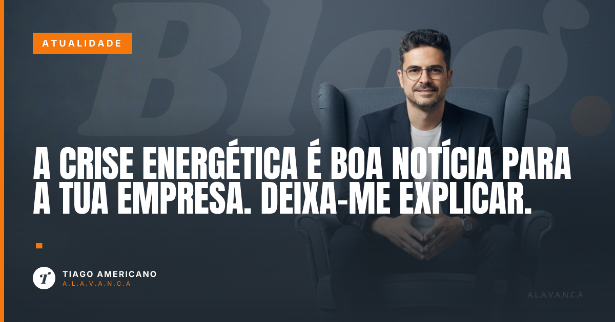 Capa: A crise energética é boa notícia para a tua empresa. Deixa-me explicar.