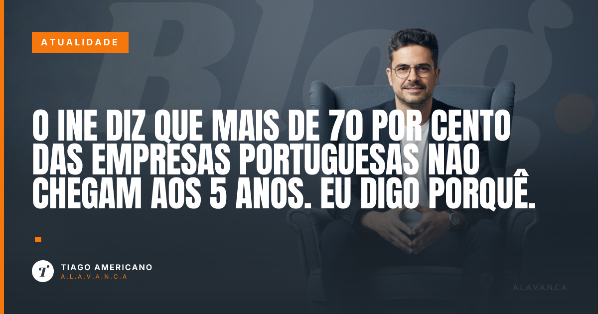 Capa: O INE diz que mais de 70 por cento das empresas portuguesas não chegam aos 5 anos. Eu digo porquê.
