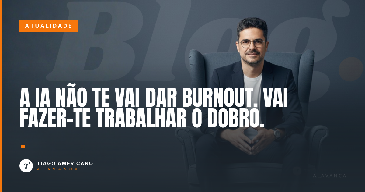 Capa: A IA não te vai dar burnout. Vai fazer-te trabalhar o dobro.