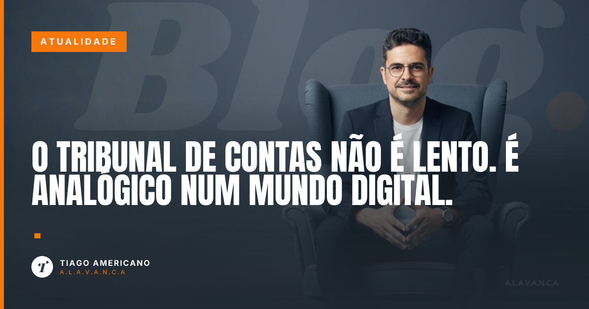 Capa: O Tribunal de Contas não é lento. É analógico num mundo digital.