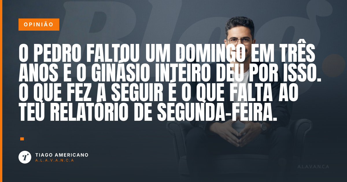 Capa: O Pedro faltou um domingo em três anos e o ginásio inteiro deu por isso. O que fez a seguir é o que falta ao teu relatório de segunda-feira.