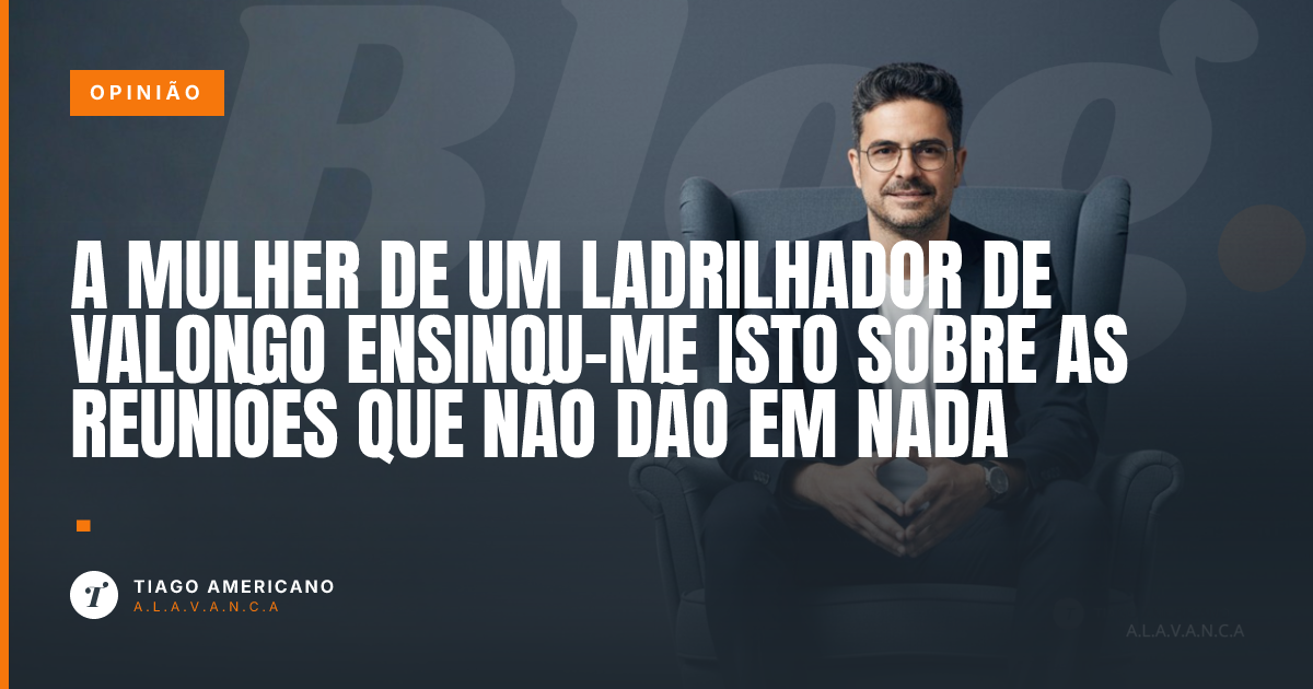 Capa: A mulher de um ladrilhador de Valongo ensinou-me isto sobre as reuniões que não dão em nada